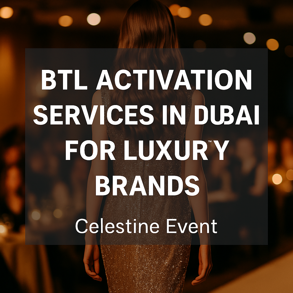 The Power of BTL Activation: How Celestine Event Elevates Luxury Brands in Dubai