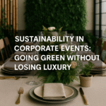 Sustainability in Corporate Events: Going Green Without Losing Luxury
